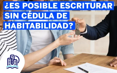 ¿Es posible escriturar sin cédula de habitabilidad?