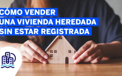 Cómo vender una vivienda heredada sin estar registrada